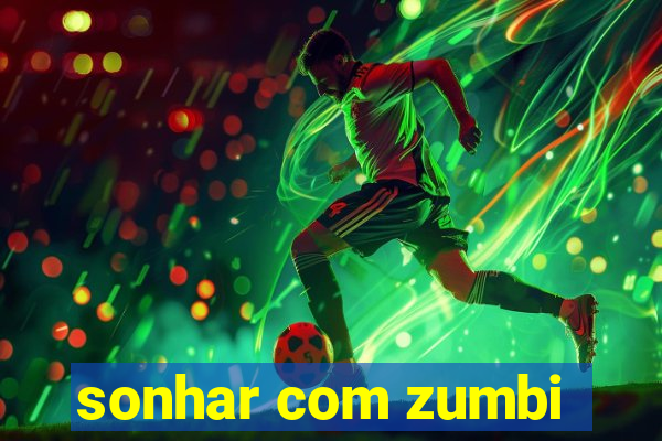 sonhar com zumbi